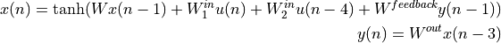 x(n) = \tanh( W x(n-1) + W^{in}_1 u(n) + W^{in}_2 u(n-4) +
W^{feedback} y(n-1) )

y(n) = W^{out} x(n- 3)